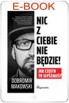 Nic z Ciebie nie będzie! Jak często to słyszałeś? - Dobromir Makowski E-BOOK