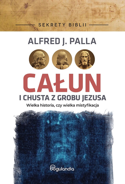 Sekrety Biblii - Całun i chusta z grobu Jezusa - Alfred J. Palla E-BOOK