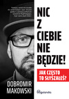 Nic z Ciebie nie będzie! Jak często to słyszałeś? - Dobromir Makowski E-BOOK