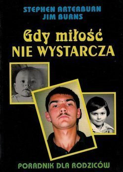 Gdy miłość nie wystarcza Poradnik dla Rodziców - Stephen Arterburn, Jim Burns