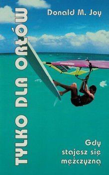 Tylko dla orłów Gdy stajesz się mężczyzną - Donald M. Joy